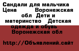 Сандали для мальчика › Цена ­ 700 - Воронежская обл. Дети и материнство » Детская одежда и обувь   . Воронежская обл.